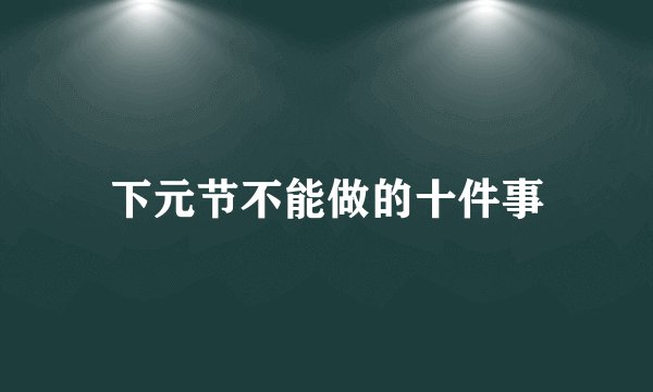 下元节不能做的十件事