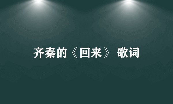 齐秦的《回来》 歌词