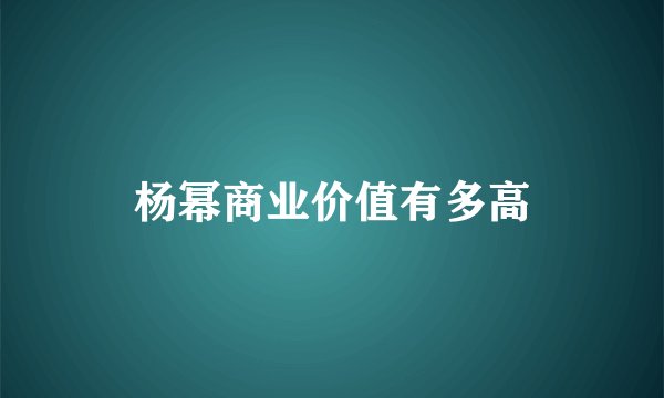 杨幂商业价值有多高