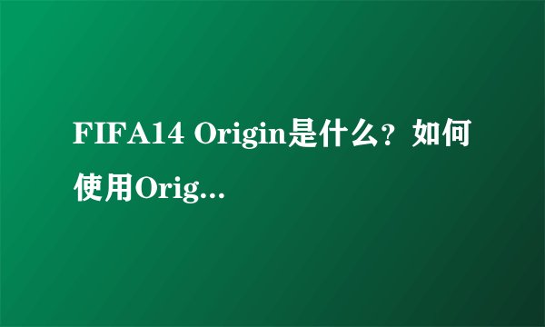FIFA14 Origin是什么？如何使用Origin购买？