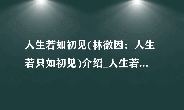 人生若如初见(林徽因：人生若只如初见)介绍_人生若如初见(林徽因：人生若只如初见)是什么