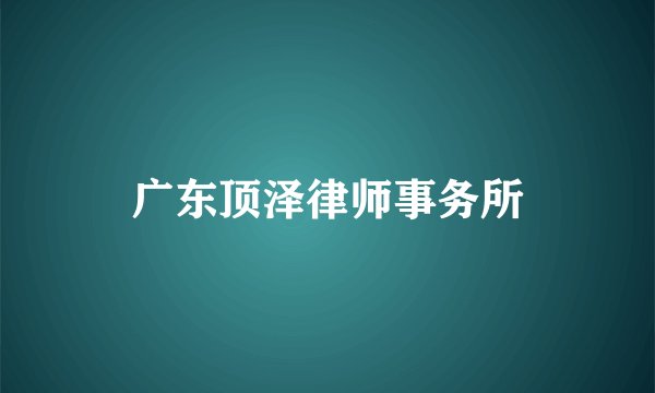 广东顶泽律师事务所