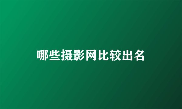 哪些摄影网比较出名