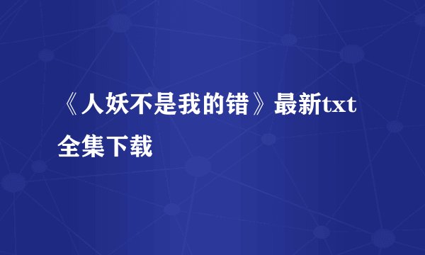 《人妖不是我的错》最新txt全集下载