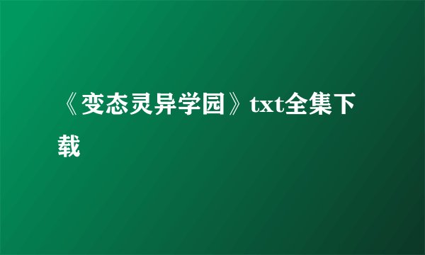 《变态灵异学园》txt全集下载