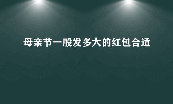 母亲节一般发多大的红包合适