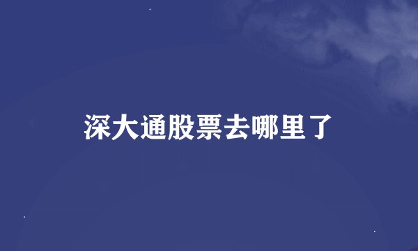 深大通股票去哪里了