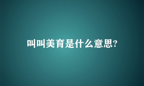 叫叫美育是什么意思?
