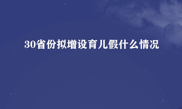 30省份拟增设育儿假什么情况