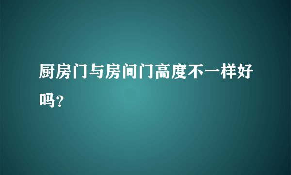 厨房门与房间门高度不一样好吗？