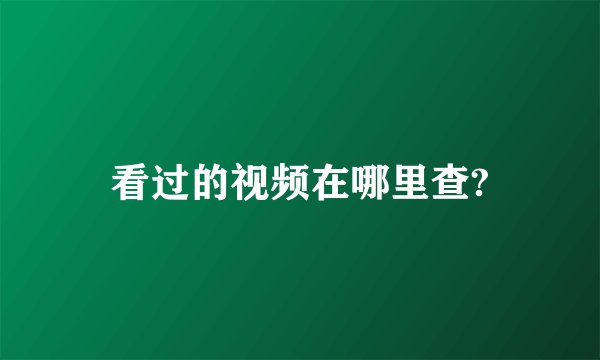 看过的视频在哪里查?