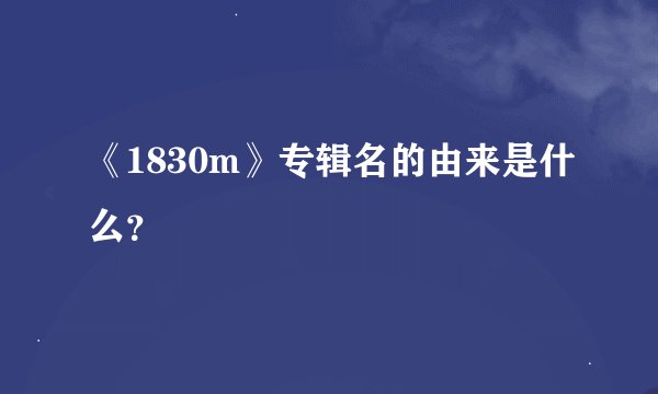 《1830m》专辑名的由来是什么？