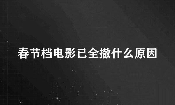 春节档电影已全撤什么原因