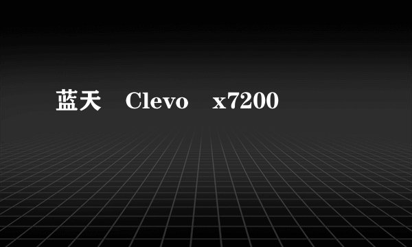 蓝天 Clevo x7200