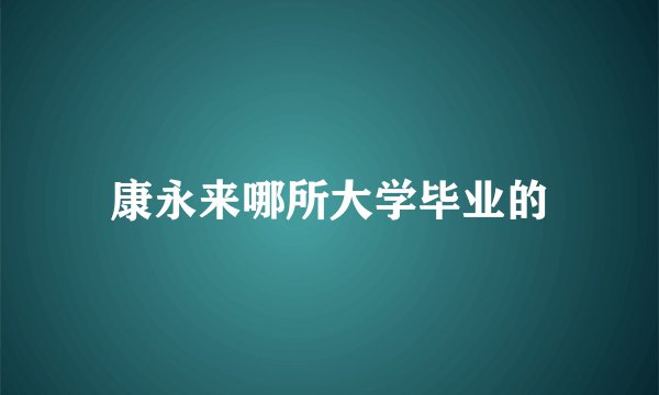 康永来哪所大学毕业的