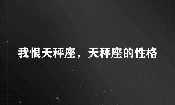 我恨天秤座，天秤座的性格