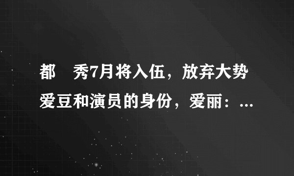 都暻秀7月将入伍,放弃大势爱豆和演员的身份,爱丽:太突然了