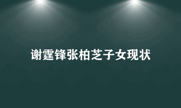 谢霆锋张柏芝子女现状