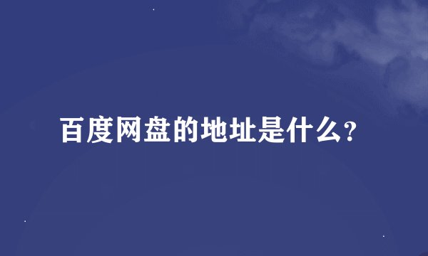 百度网盘的地址是什么？