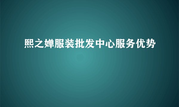 熙之婵服装批发中心服务优势