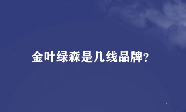 金叶绿森是几线品牌？