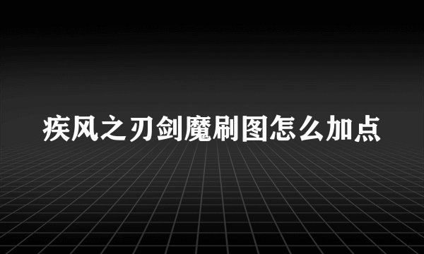 疾风之刃剑魔刷图怎么加点