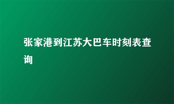 张家港到江苏大巴车时刻表查询