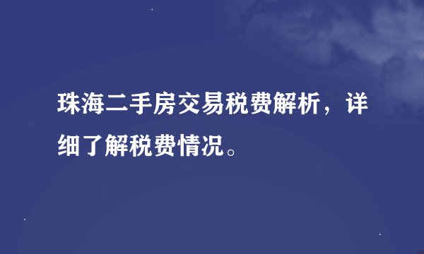 珠海二手房交易税费解析，详细了解税费情况。