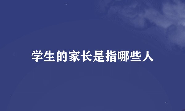 学生的家长是指哪些人