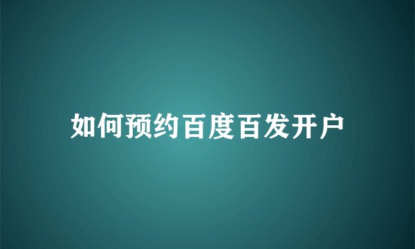 如何预约百度百发开户