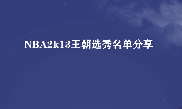 NBA2k13王朝选秀名单分享
