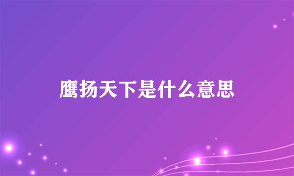 鹰扬天下是什么意思