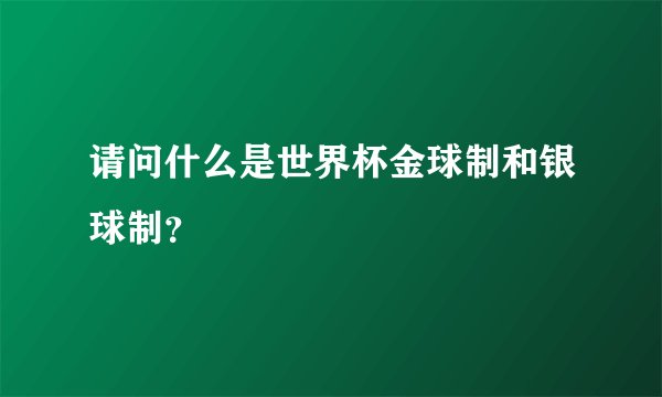 请问什么是世界杯金球制和银球制？