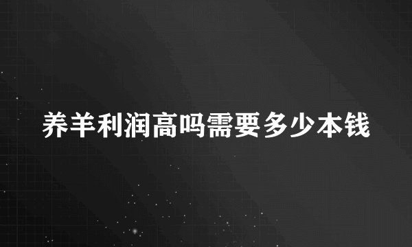 养羊利润高吗需要多少本钱