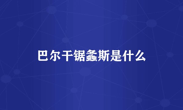 巴尔干锯螽斯是什么