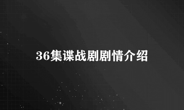 36集谍战剧剧情介绍