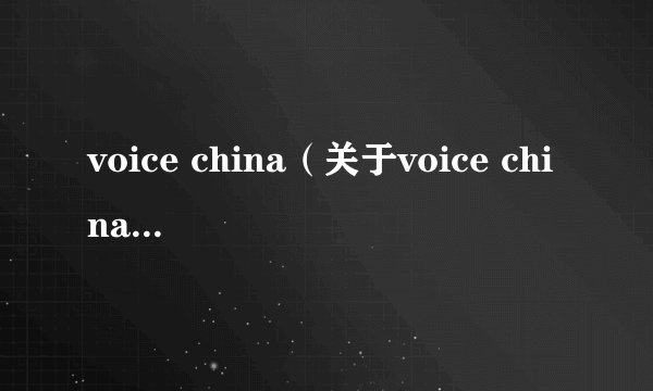 voice china（关于voice china的基本详情介绍）