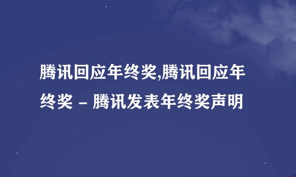 腾讯回应年终奖,腾讯回应年终奖 - 腾讯发表年终奖声明