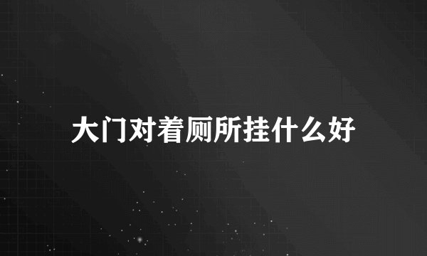 大门对着厕所挂什么好