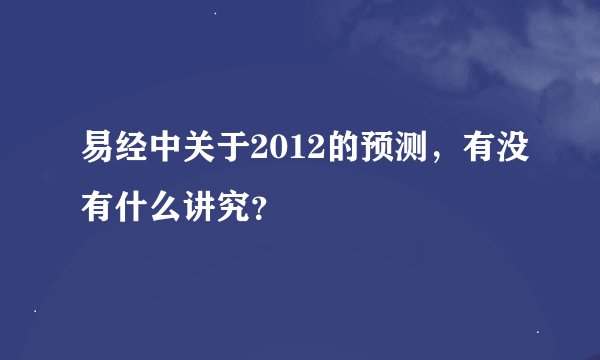 易经中关于2012的预测，有没有什么讲究？