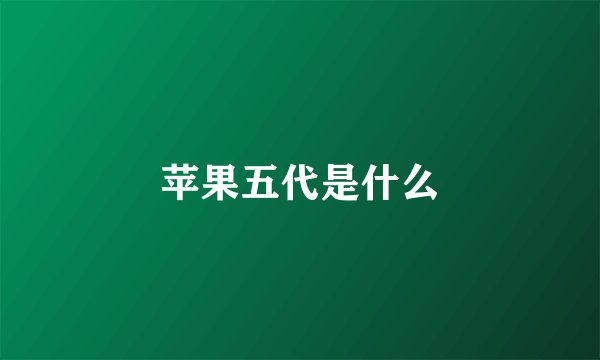 苹果五代是什么