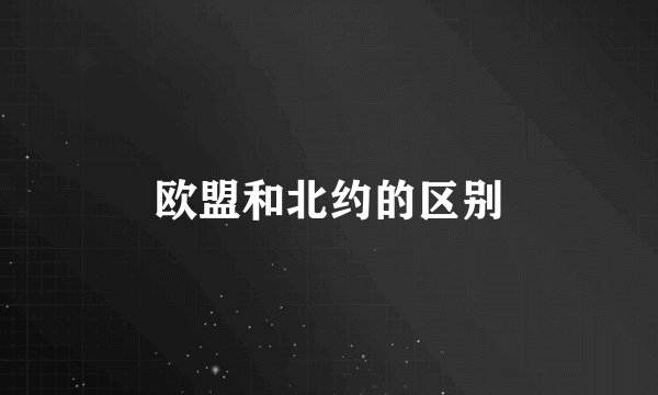 欧盟和北约的区别