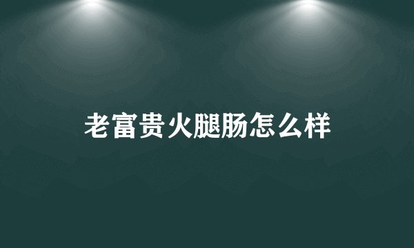 老富贵火腿肠怎么样