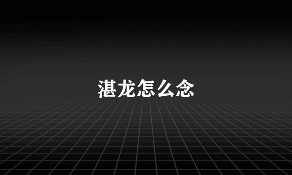 湛龙怎么念