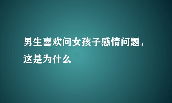 男生喜欢问女孩子感情问题，这是为什么