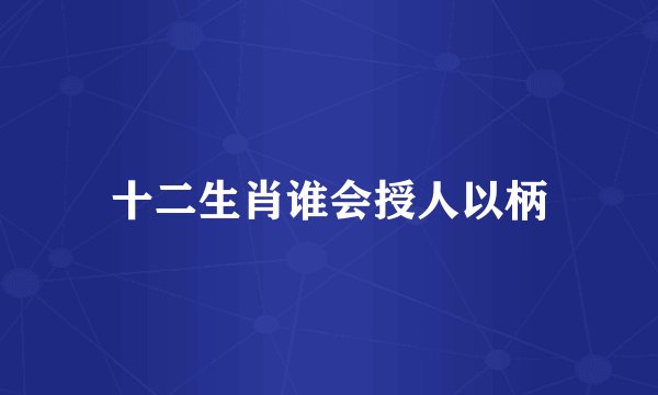 十二生肖谁会授人以柄