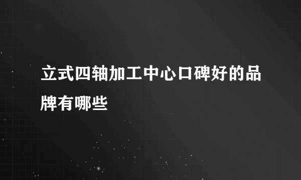 立式四轴加工中心口碑好的品牌有哪些