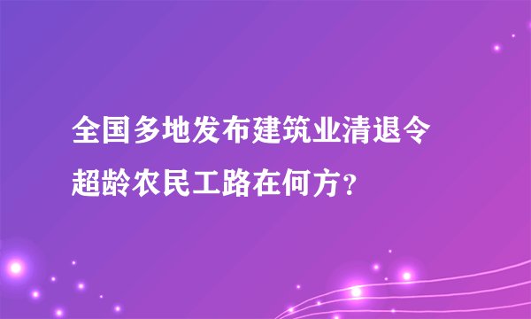 全国多地发布建筑业清退令 超龄农民工路在何方？