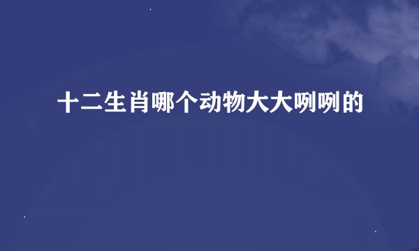 十二生肖哪个动物大大咧咧的