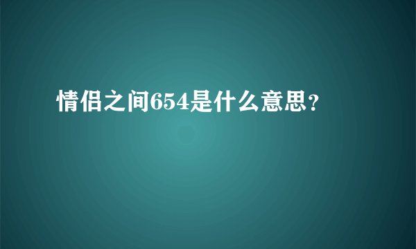情侣之间654是什么意思？